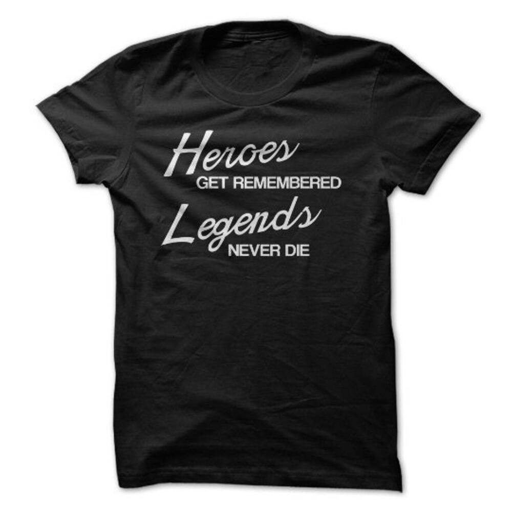 Heroes Get Remembered, Legends Never Die T Shirt Black